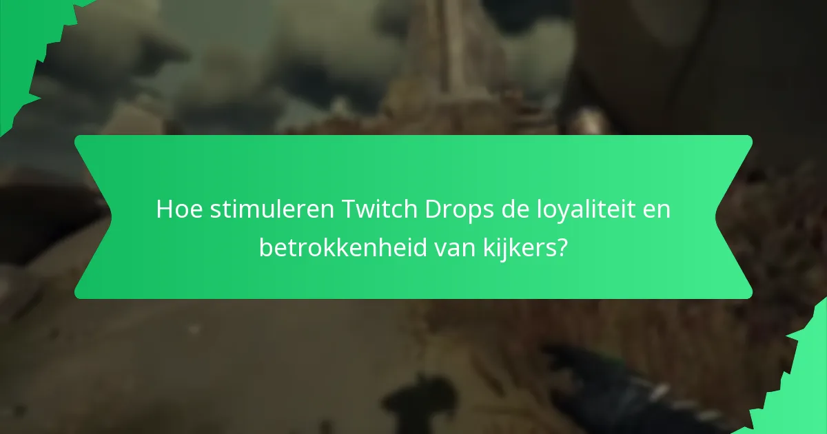 Hoe stimuleren Twitch Drops de loyaliteit en betrokkenheid van kijkers?