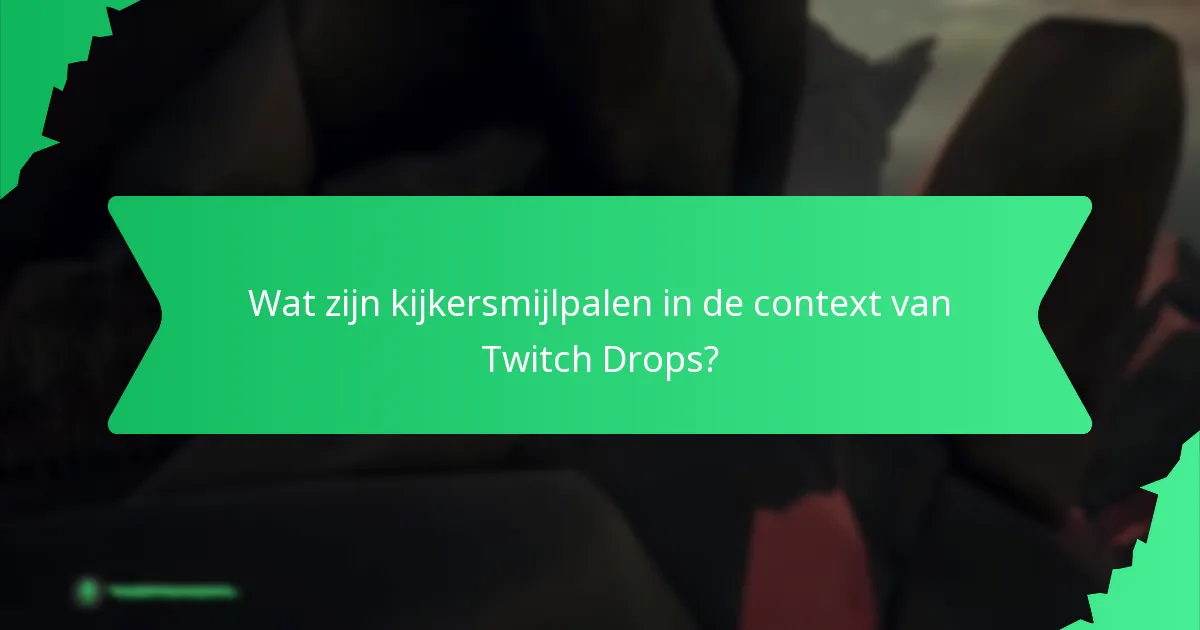 Wat zijn kijkersmijlpalen in de context van Twitch Drops?